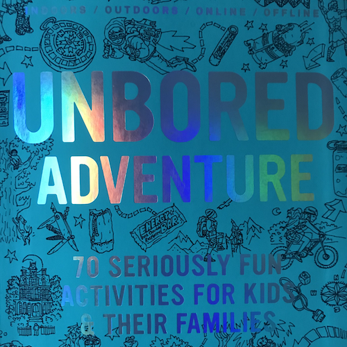 Image of the book Unbored Adventure, 70 Seriously Fun Activities For Kids and Their Families.